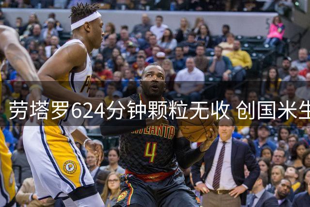 劳塔罗624分钟颗粒无收 创国米生涯最长进球荒纪录
