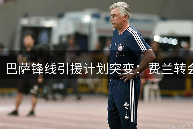 巴萨锋线引援计划突变：费兰转会巴黎将触发新签约 阿尔瓦雷斯非唯一选择