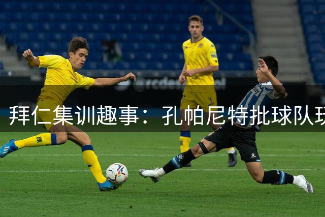 拜仁集训趣事：孔帕尼特批球队玩水团建 泰根湖畔欢乐多