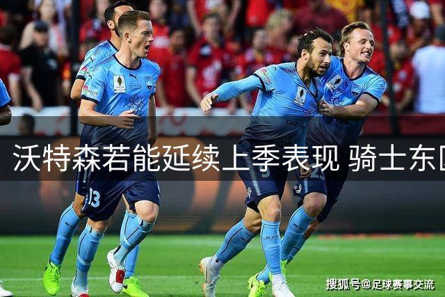 沃特森若能延续上季表现 骑士东区竞争力将大增